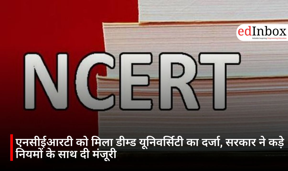 एनसीईआरटी को मिला डीम्ड यूनिवर्सिटी का दर्जा, सरकार ने कड़े नियमों के साथ दी मंजूरी