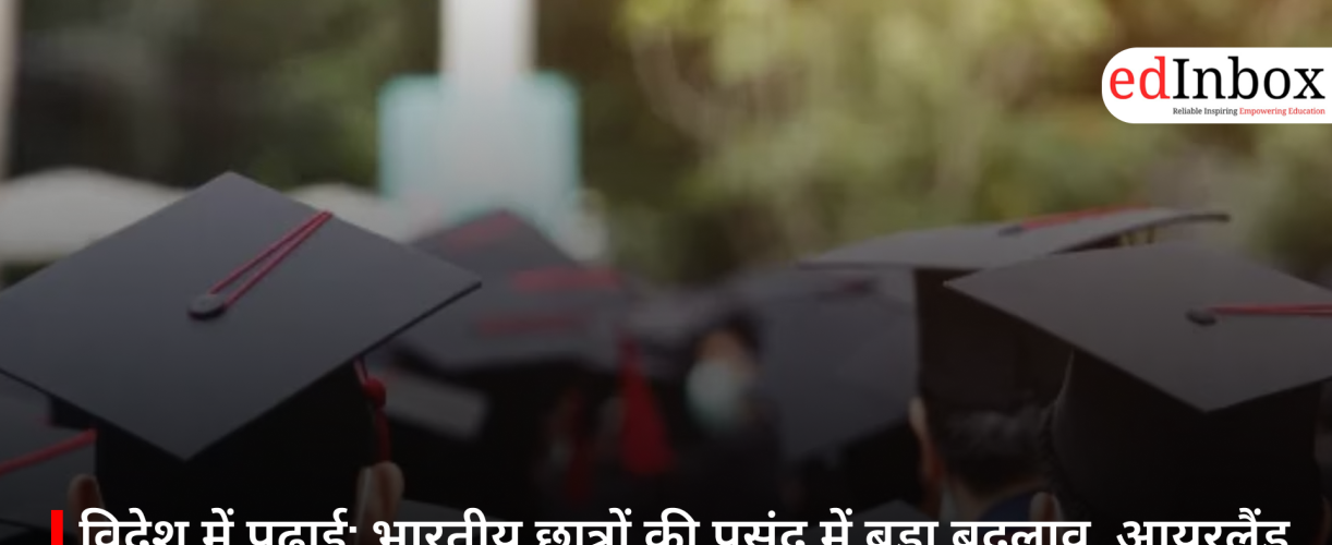 Study Abroad: A Major Shift in Indian Students' Preferences; Ireland Rapidly Emerges as a New Destination