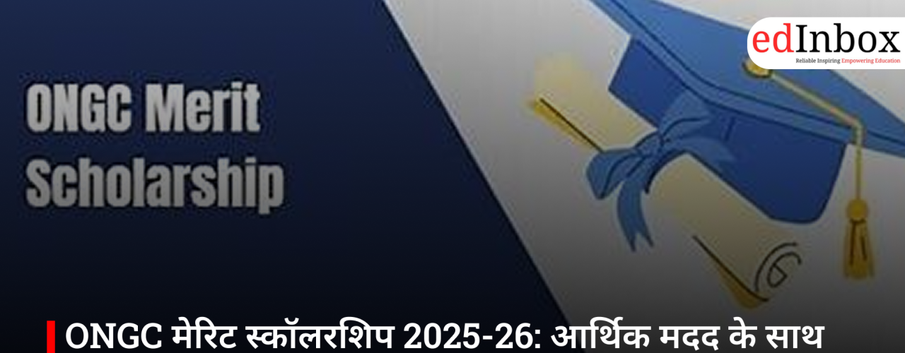 ONGC मेरिट स्कॉलरशिप 2025-26: आर्थिक मदद के साथ करियर को नई दिशा