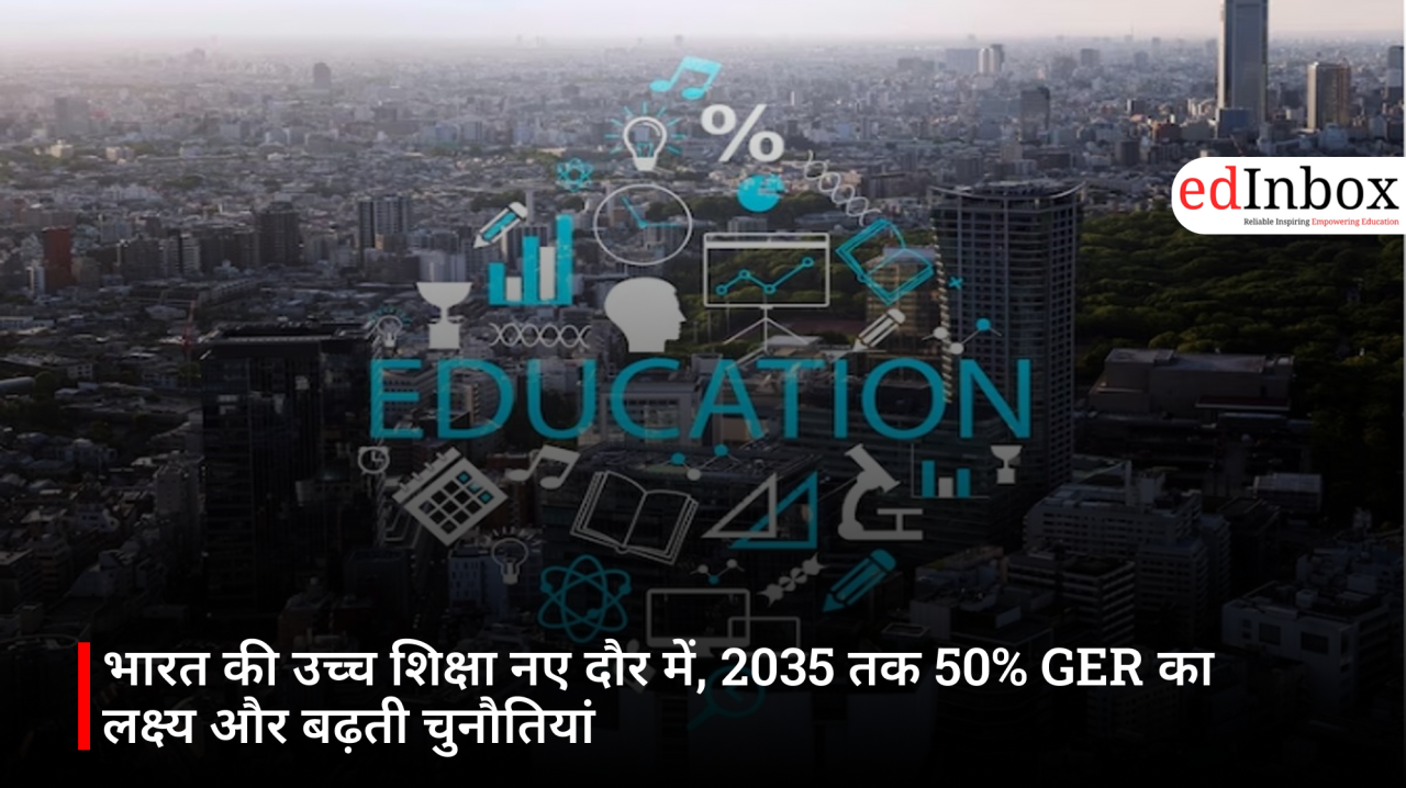 India's Higher Education in a New Era: The 2035 Target of 50% GER and Mounting Challenges