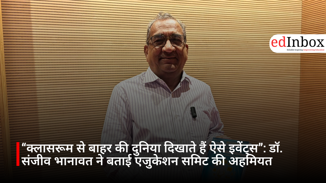 “Such Events Reveal the World Beyond the Classroom”: Dr. Sanjeev Bhanawat Highlights the Significance of Education Summits