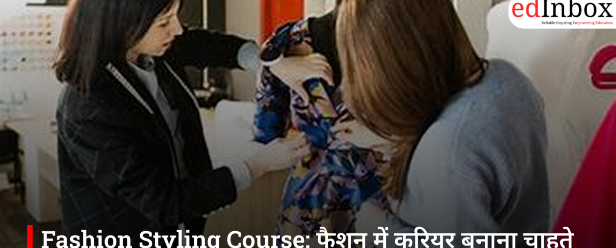 Fashion Styling Course: Want to Build a Career in Fashion? Learn What This Course Entails and the Earning Potential