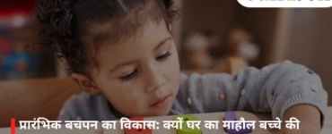 प्रारंभिक बचपन का विकास: क्यों घर का माहौल बच्चे की पहली पाठशाला बन जाता है