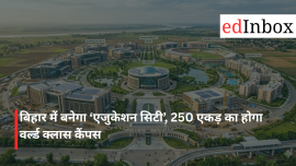 बिहार में बनेगा ‘एजुकेशन सिटी’, 250 एकड़ का होगा वर्ल्ड क्लास कैंपस