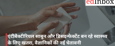 एंटीबैक्टीरियल साबुन और डिसइन्फेक्टेंट बन रहे स्वास्थ्य के लिए खतरा, वैज्ञानिकों की नई चेतावनी