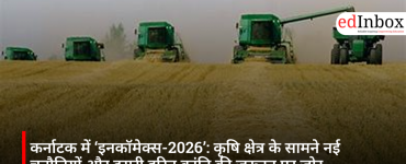 कर्नाटक में ‘इनकॉमेक्स-2026’: कृषि क्षेत्र के सामने नई चुनौतियों और दूसरी हरित क्रांति की जरूरत पर जोर