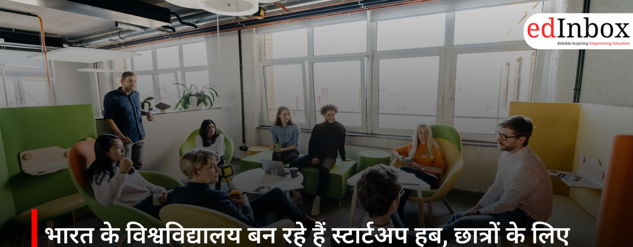 भारत के विश्वविद्यालय बन रहे हैं स्टार्टअप हब, छात्रों के लिए खुल रहे नए अवसर