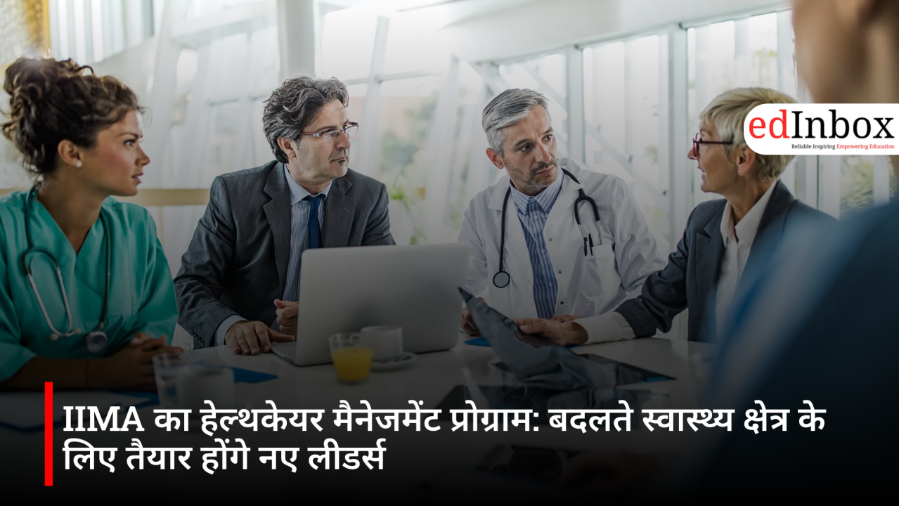 IIMA का हेल्थकेयर मैनेजमेंट प्रोग्राम: बदलते स्वास्थ्य क्षेत्र के लिए तैयार होंगे नए लीडर्स