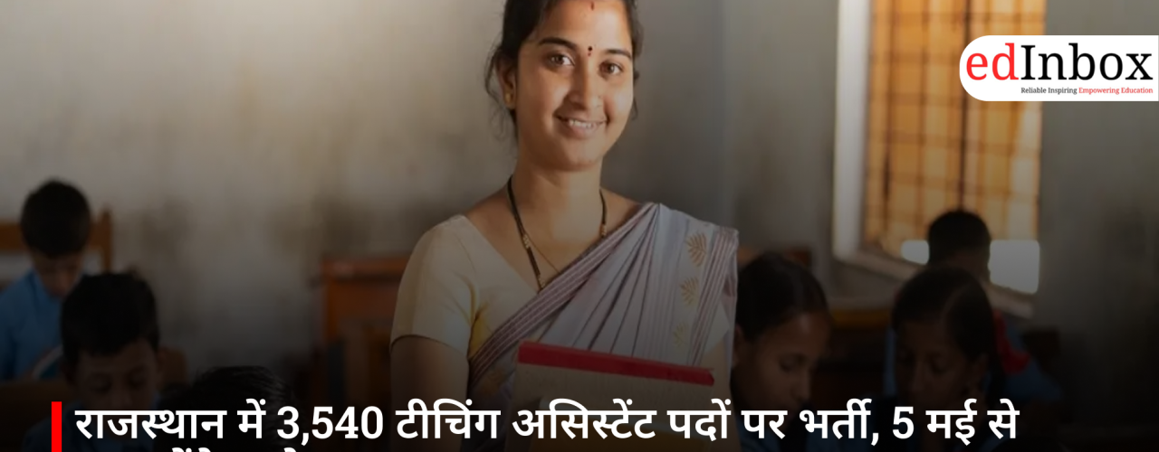 राजस्थान में 3,540 टीचिंग असिस्टेंट पदों पर भर्ती, 5 मई से शुरू होंगे आवेदन