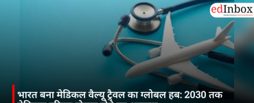 भारत बना मेडिकल वैल्यू ट्रैवल का ग्लोबल हब: 2030 तक मेडिकल टूरिज्म दोगुना होने का अनुमान