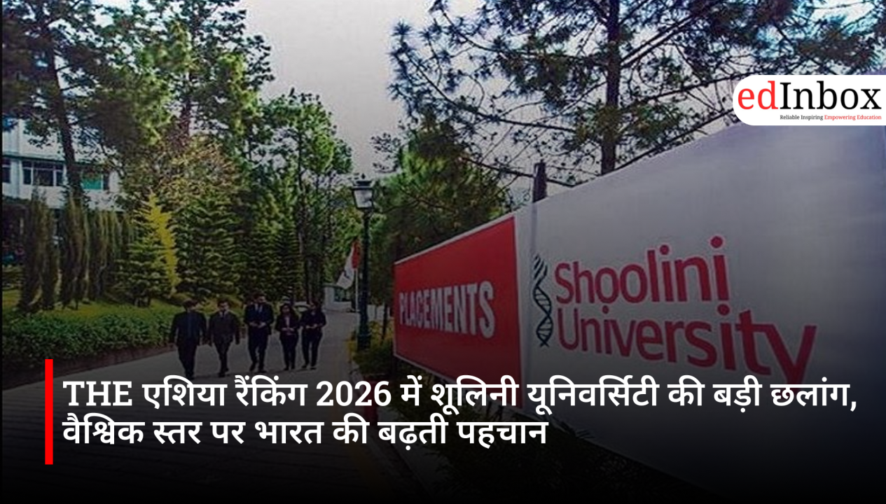 THE एशिया रैंकिंग 2026 में शूलिनी यूनिवर्सिटी की बड़ी छलांग, वैश्विक स्तर पर भारत की बढ़ती पहचान