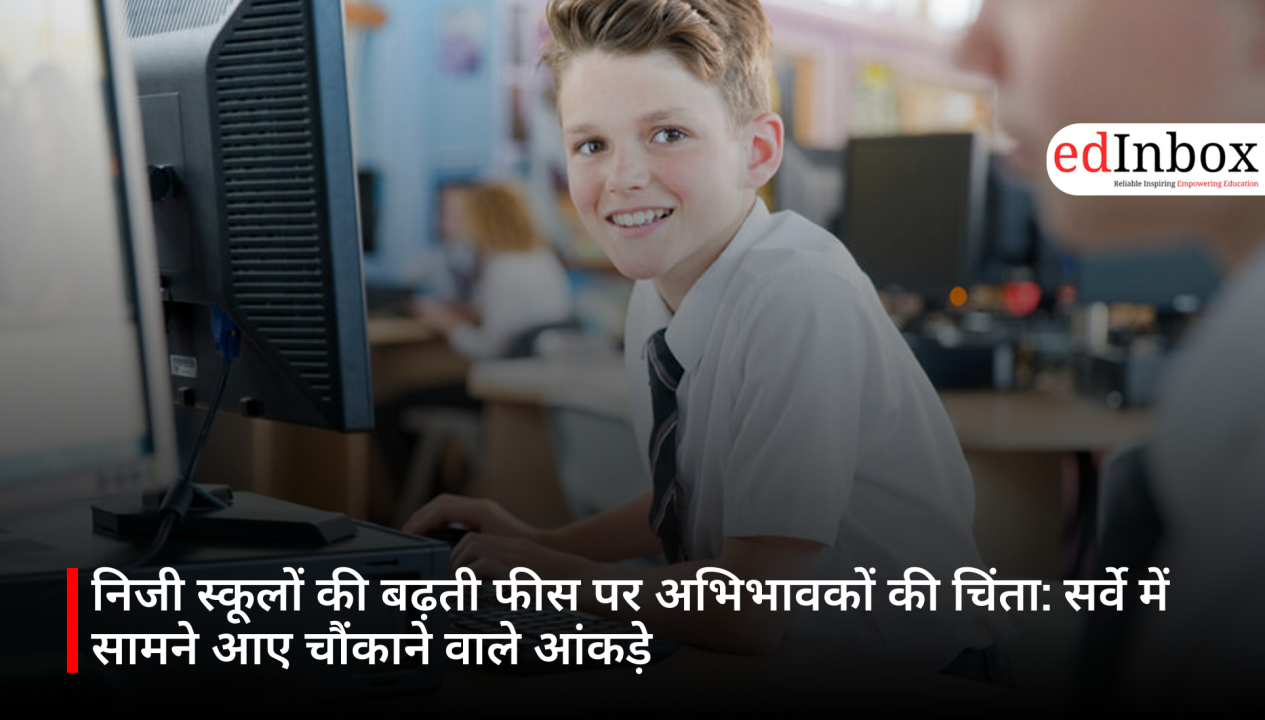 निजी स्कूलों की बढ़ती फीस पर अभिभावकों की चिंता: सर्वे में सामने आए चौंकाने वाले आंकड़े