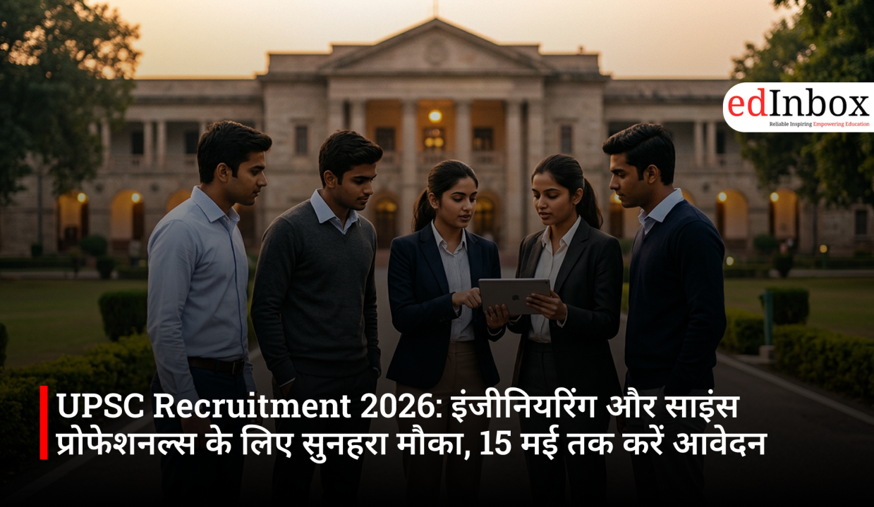 UPSC Recruitment 2026: इंजीनियरिंग और साइंस प्रोफेशनल्स के लिए सुनहरा मौका, 15 मई तक करें आवेदन