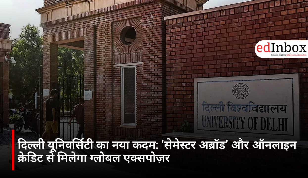 दिल्ली यूनिवर्सिटी का नया कदम: ‘सेमेस्टर अब्रॉड’ और ऑनलाइन क्रेडिट से मिलेगा ग्लोबल एक्सपोज़र
