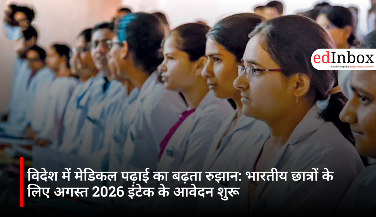 विदेश में मेडिकल पढ़ाई का बढ़ता रुझान: भारतीय छात्रों के लिए अगस्त 2026 इंटेक के आवेदन शुरू