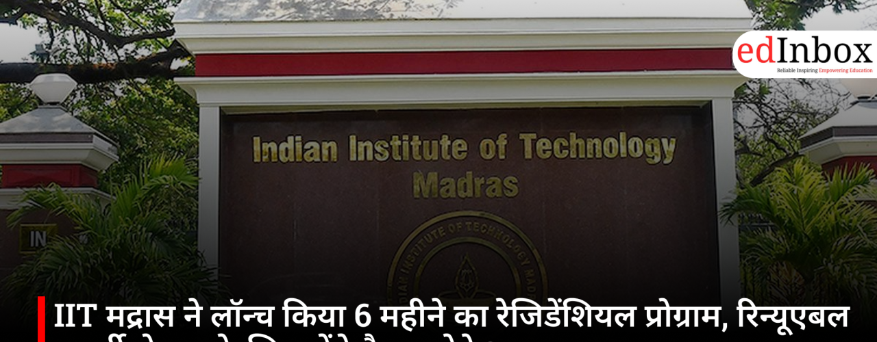 IIT मद्रास ने लॉन्च किया 6 महीने का रेजिडेंशियल प्रोग्राम, रिन्यूएबल एनर्जी सेक्टर के लिए होंगे तैयार प्रोफेशनल्स