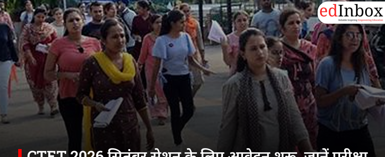 CTET 2026 सितंबर सेशन के लिए आवेदन शुरू, जानें परीक्षा तिथि, फीस और पूरा प्रोसेस