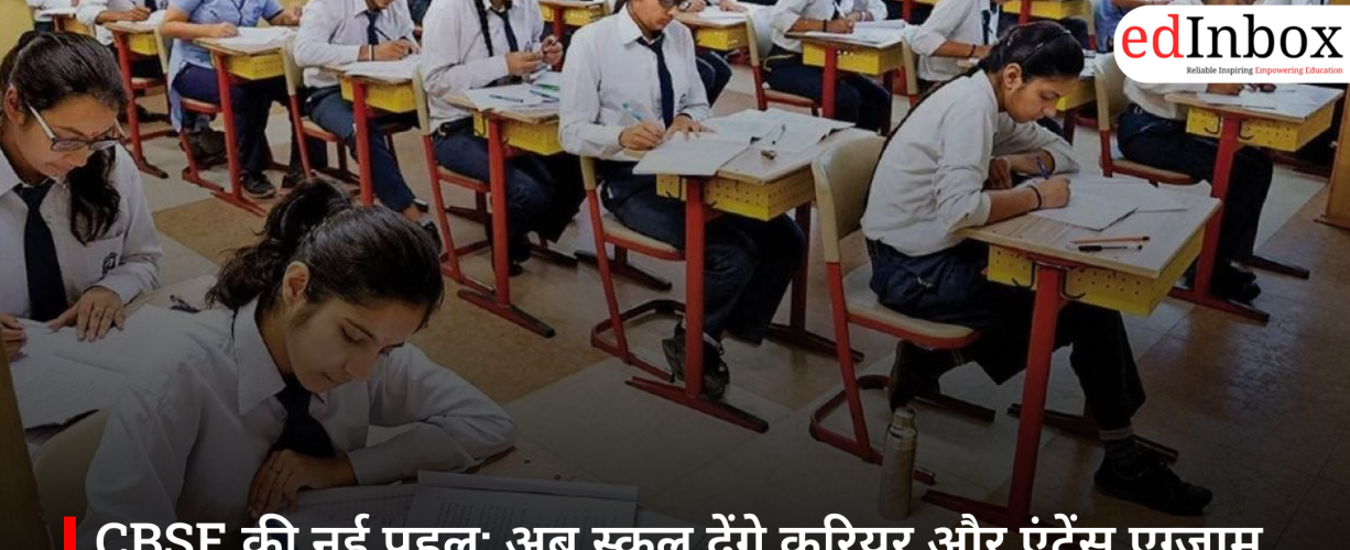 CBSE की नई पहल: अब स्कूल देंगे करियर और एंट्रेंस एग्जाम की पूरी जानकारी, छात्रों को मिलेगा सही मार्गदर्शन