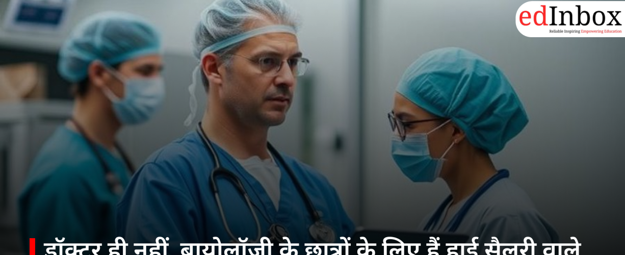 डॉक्टर ही नहीं, बायोलॉजी के छात्रों के लिए हैं हाई सैलरी वाले कई शानदार करियर