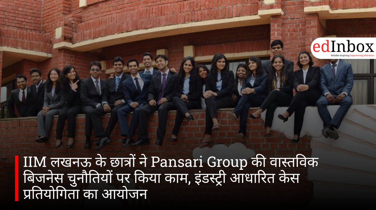 IIM लखनऊ के छात्रों ने Pansari Group की वास्तविक बिजनेस चुनौतियों पर किया काम, इंडस्ट्री आधारित केस प्रतियोगिता का आयोजन