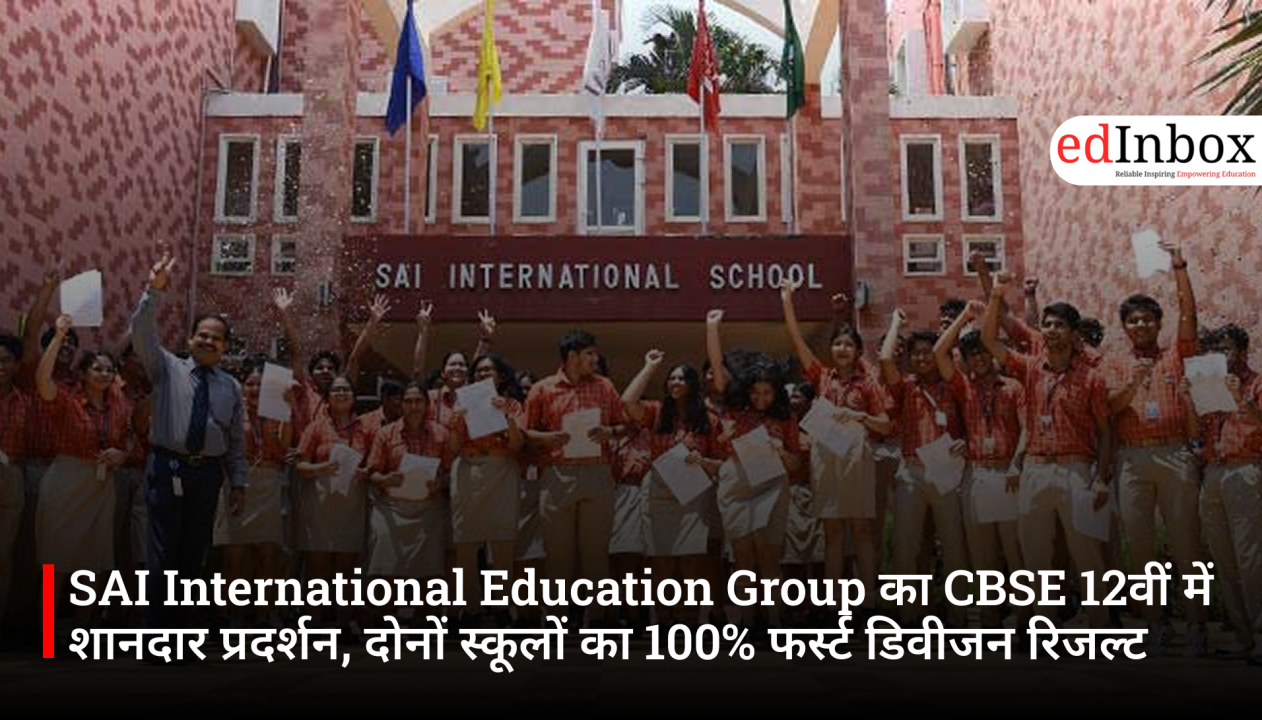 SAI International Education Group का CBSE 12वीं में शानदार प्रदर्शन, दोनों स्कूलों का 100% फर्स्ट डिवीजन रिजल्ट
