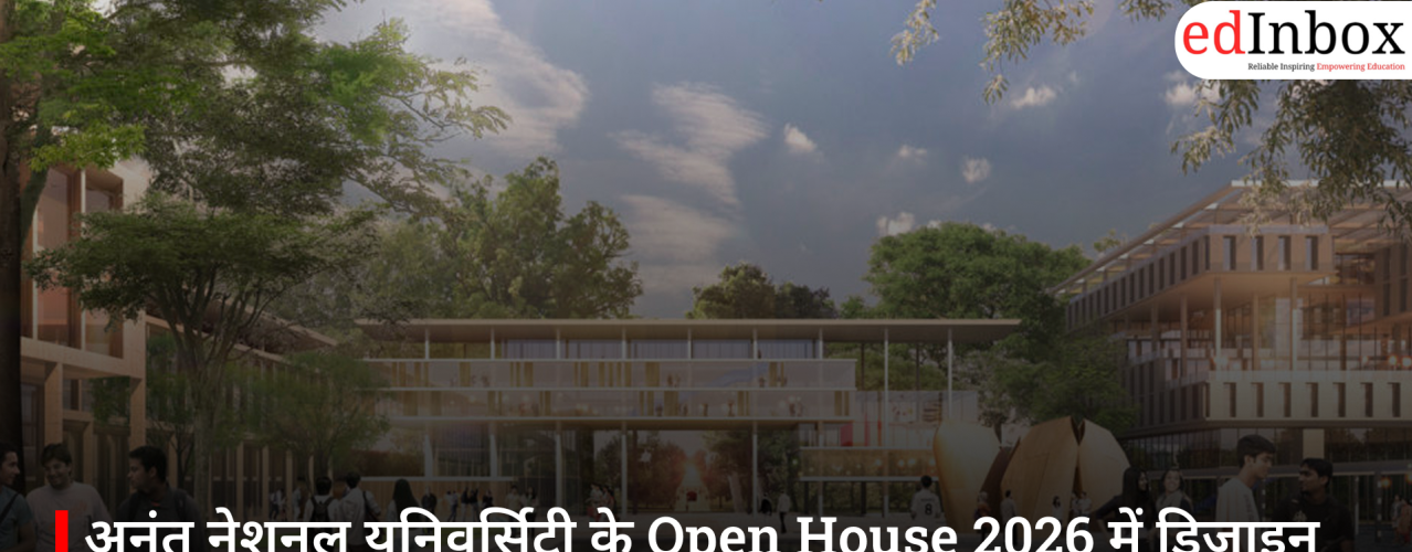 अनंत नेशनल यूनिवर्सिटी के Open House 2026 में डिजाइन एजुकेशन की नई सोच से रूबरू हुए छात्र
