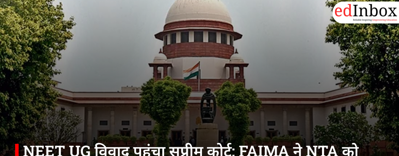 NEET UG विवाद पहुंचा सुप्रीम कोर्ट: FAIMA ने NTA को बदलने और न्यायिक निगरानी में दोबारा परीक्षा की उठाई मांग