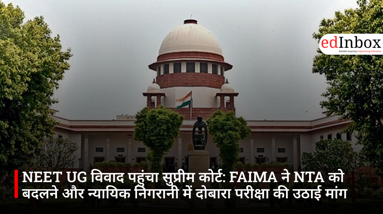 NEET UG विवाद पहुंचा सुप्रीम कोर्ट: FAIMA ने NTA को बदलने और न्यायिक निगरानी में दोबारा परीक्षा की उठाई मांग