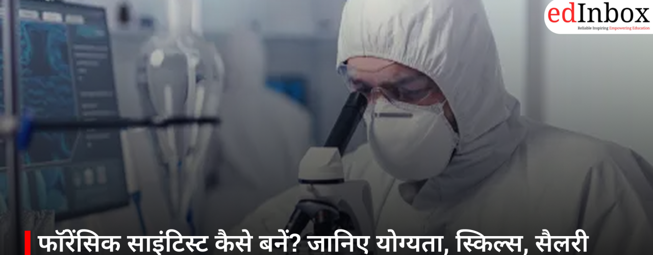 फॉरेंसिक साइंटिस्ट कैसे बनें? जानिए योग्यता, स्किल्स, सैलरी और करियर के अवसर