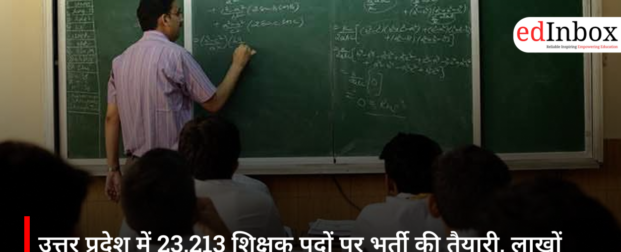उत्तर प्रदेश में 23,213 शिक्षक पदों पर भर्ती की तैयारी, लाखों अभ्यर्थियों को बड़ी राहत