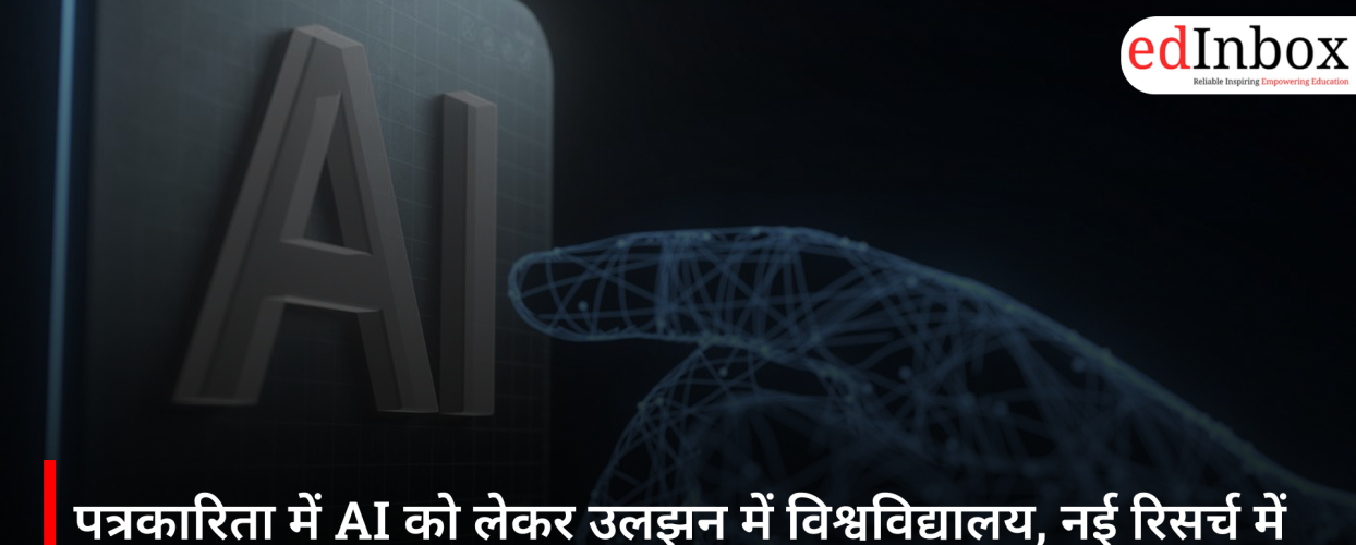 पत्रकारिता में AI को लेकर उलझन में विश्वविद्यालय, नई रिसर्च में सामने आई बड़ी चुनौती