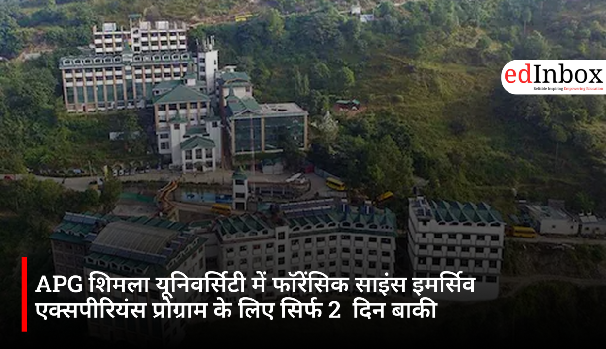 APG शिमला यूनिवर्सिटी में फॉरेंसिक साइंस इमर्सिव एक्सपीरियंस प्रोग्राम के लिए सिर्फ 2  दिन बाकी