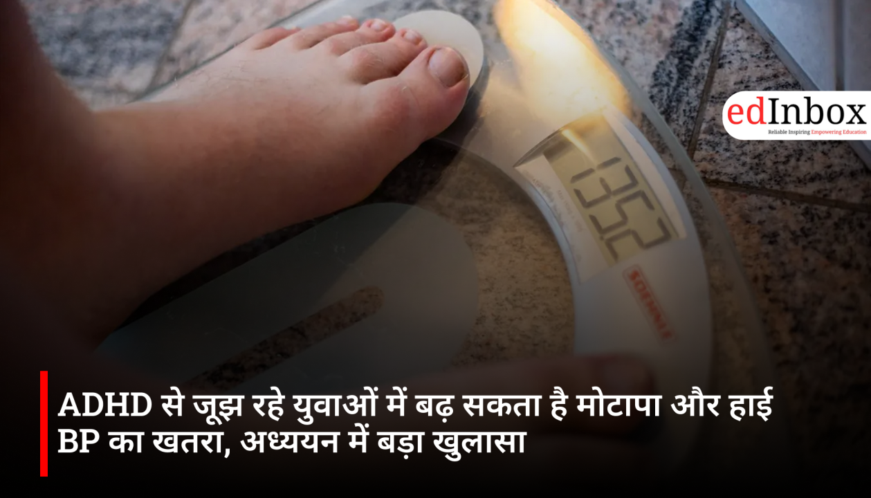 ADHD से जूझ रहे युवाओं में बढ़ सकता है मोटापा और हाई BP का खतरा, अध्ययन में बड़ा खुलासा