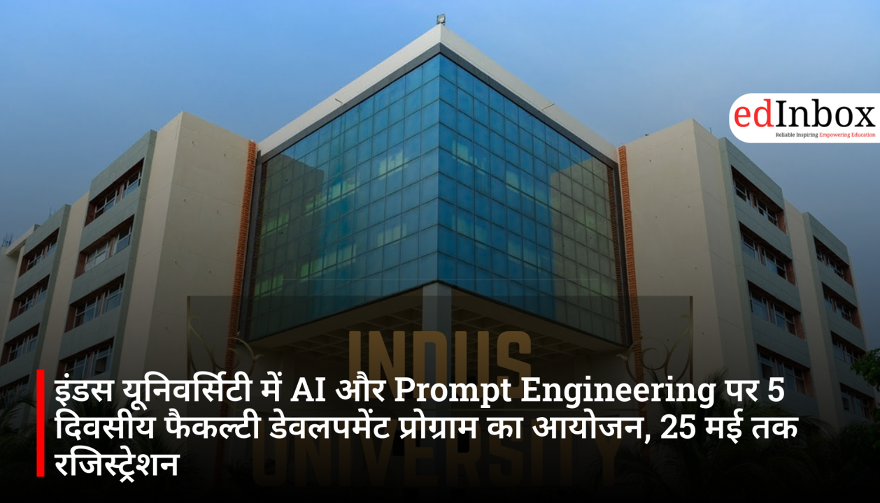इंडस यूनिवर्सिटी में AI और Prompt Engineering पर 5 दिवसीय फैकल्टी डेवलपमेंट प्रोग्राम का आयोजन, 25 मई तक रजिस्ट्रेशन