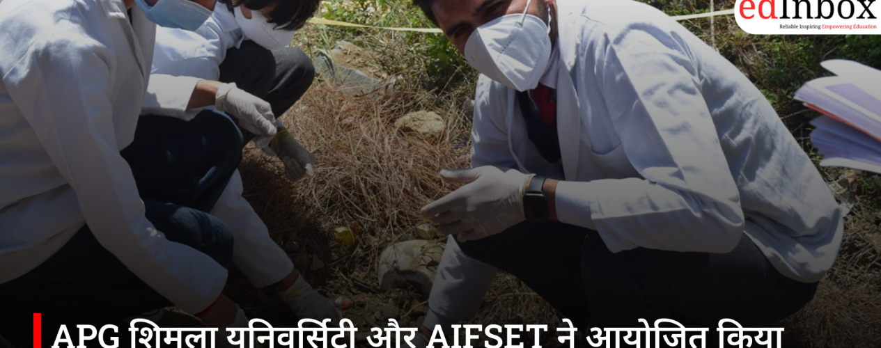 APG शिमला यूनिवर्सिटी और AIFSET ने आयोजित किया फॉरेंसिक साइंस इमर्सिव एक्सपीरियंस प्रोग्राम