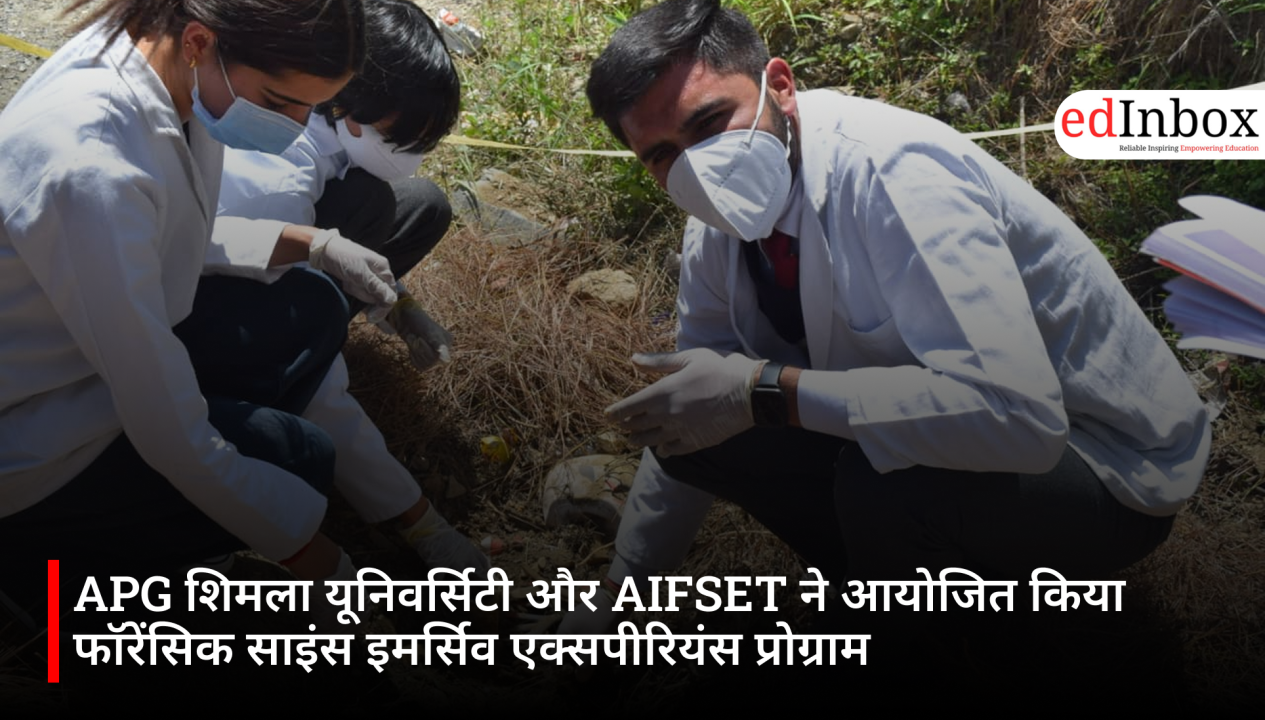 APG शिमला यूनिवर्सिटी और AIFSET ने आयोजित किया फॉरेंसिक साइंस इमर्सिव एक्सपीरियंस प्रोग्राम
