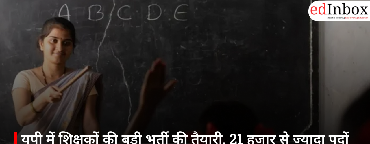 यूपी में शिक्षकों की बड़ी भर्ती की तैयारी, 21 हजार से ज्यादा पदों पर जल्द आ सकता है नोटिफिकेशन