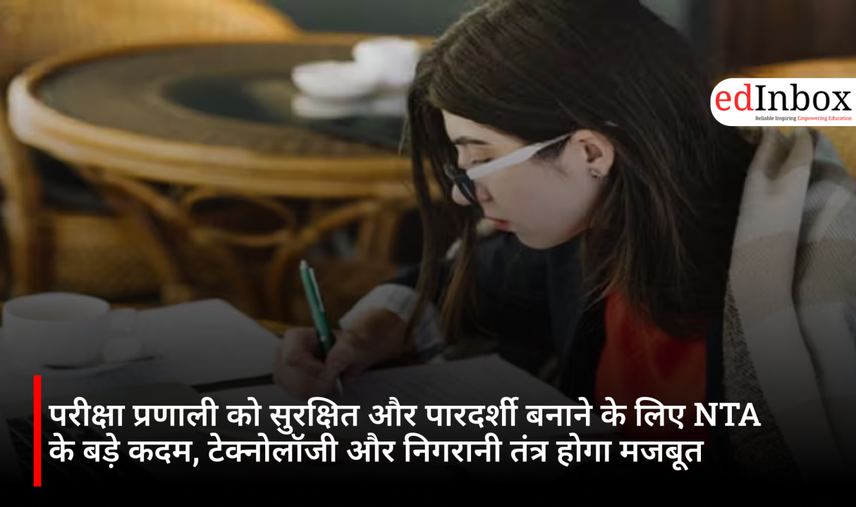 परीक्षा प्रणाली को सुरक्षित और पारदर्शी बनाने के लिए NTA के बड़े कदम, टेक्नोलॉजी और निगरानी तंत्र होगा मजबूत