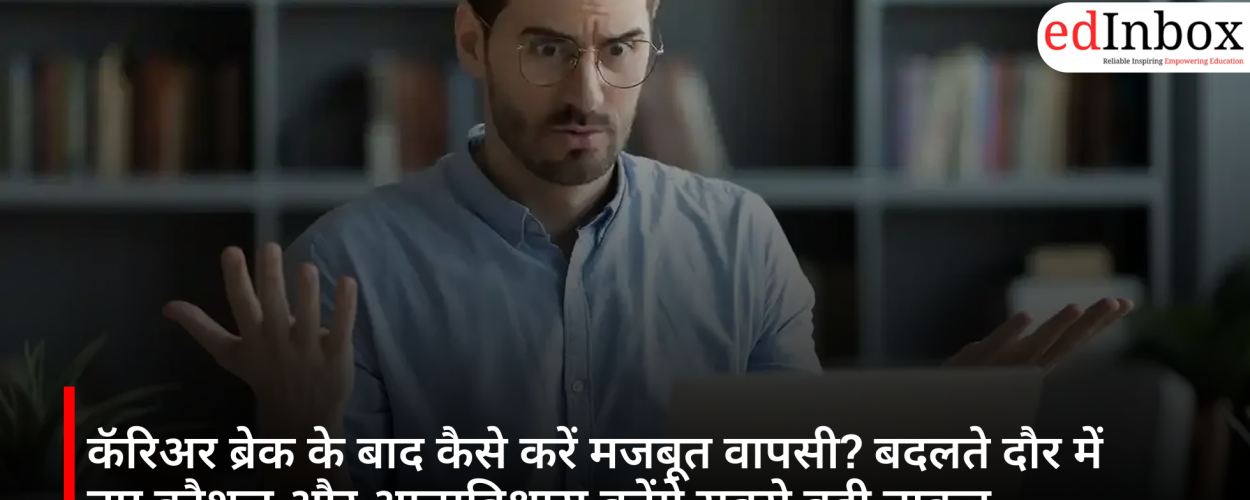 कॅरिअर ब्रेक के बाद कैसे करें मजबूत वापसी? बदलते दौर में नए कौशल और आत्मविश्वास बनेंगे सबसे बड़ी ताकत