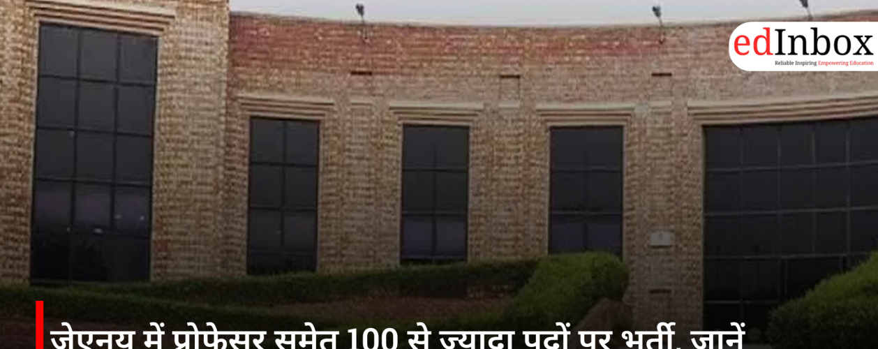 जेएनयू में प्रोफेसर समेत 100 से ज्यादा पदों पर भर्ती, जानें योग्यता और आवेदन प्रक्रिया