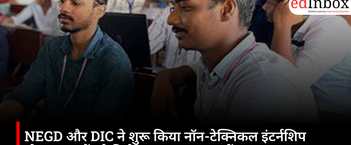 NEGD और DIC ने शुरू किया नॉन-टेक्निकल इंटर्नशिप प्रोग्राम, छात्रों को मिलेगा ₹15,000 स्टाइपेंड