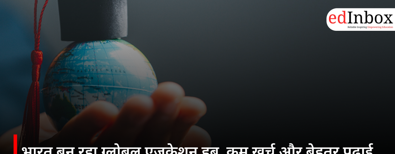 भारत बन रहा ग्लोबल एजुकेशन हब, कम खर्च और बेहतर पढ़ाई विदेशी छात्रों को कर रही आकर्षित
