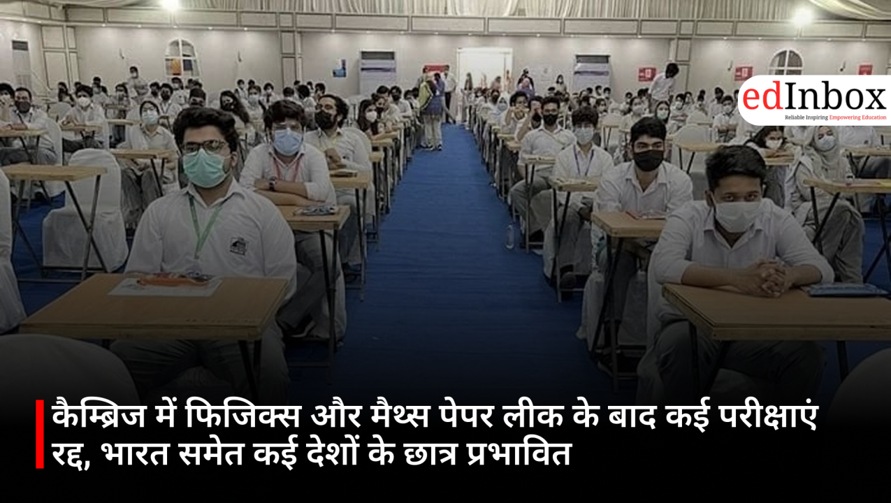 कैम्ब्रिज में फिजिक्स और मैथ्स पेपर लीक के बाद कई परीक्षाएं रद्द, भारत समेत कई देशों के छात्र प्रभावित