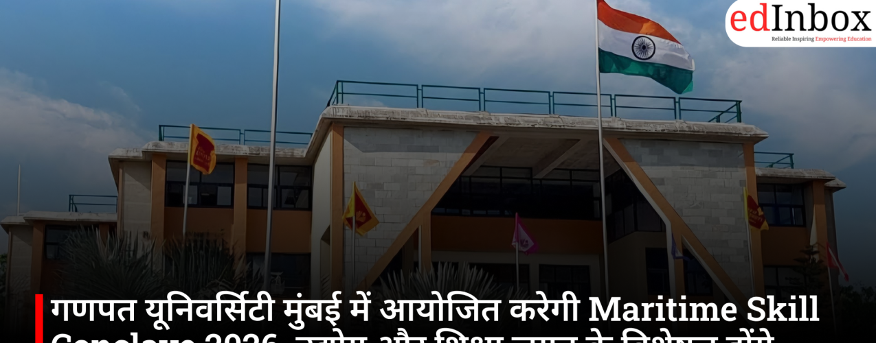 गणपत यूनिवर्सिटी मुंबई में आयोजित करेगी Maritime Skill Conclave 2026, उद्योग और शिक्षा जगत के विशेषज्ञ होंगे शामिल