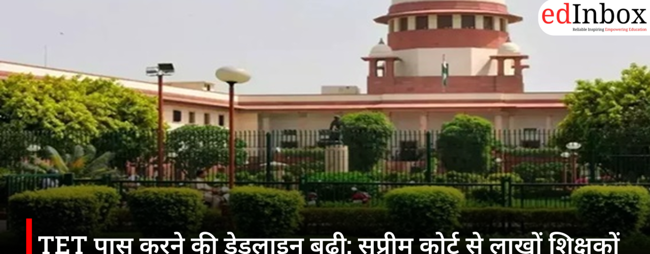 TET पास करने की डेडलाइन बढ़ी: सुप्रीम कोर्ट से लाखों शिक्षकों को राहत, अब 31 अगस्त 2028 तक का समय