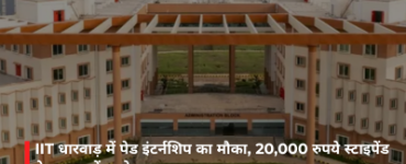 IIT धारवाड़ में पेड इंटर्नशिप का मौका, 20,000 रुपये स्टाइपेंड के साथ करें आवेदन