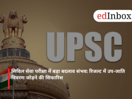 सिविल सेवा परीक्षा में बड़ा बदलाव संभव: रिजल्ट में उप-जाति विवरण जोड़ने की सिफारिश