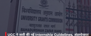 UGC ने जारी की नई Internship Guidelines, अंडरग्रेजुएट छात्रों को मिलेगा इंडस्ट्री और रिसर्च का अनुभव