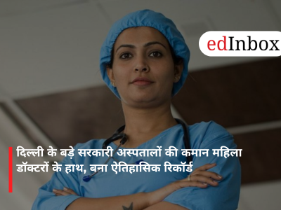 दिल्ली के बड़े सरकारी अस्पतालों की कमान महिला डॉक्टरों के हाथ, बना ऐतिहासिक रिकॉर्ड