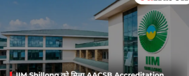 IIM Shillong को मिला AACSB Accreditation, दुनियाभर के टॉप बिजनेस स्कूलों की सूची में हुई शामिल
